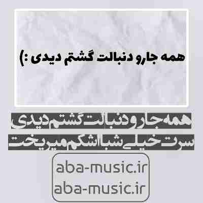 آهنگ همه جا رو دنبالت گشتم دیدی سرت خیلی شبا اشکم میریخت