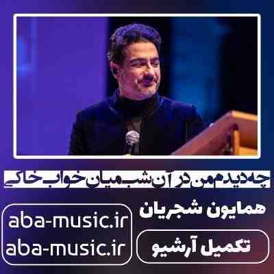 همایون شجریان چه دیدم من در آن شب میان خواب خاکی
